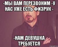 -мы вам перезвоним -у нас уже есть физрук - -нам девушка требуется