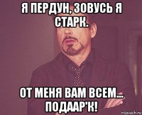 я пердун, зовусь я старк. от меня вам всем... подаар'к!