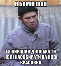 я бомж іван і я вирішив допомогти колі насобирати на нові красовки