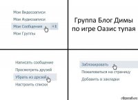 Группа Блог Димы по игре Оазис тупая