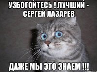 узбогойтесь ! лучший - сергей лазарев даже мы это знаем !!!