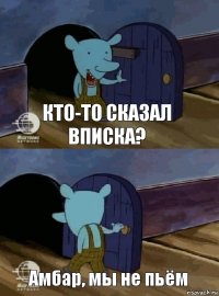 Кто-то сказал вписка? Амбар, мы не пьём