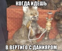 когда идешь в вертиго с данияром