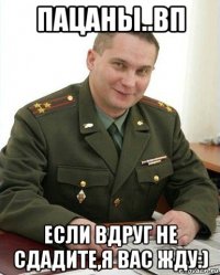 пацаны..вп если вдруг не сдадите,я вас жду:)