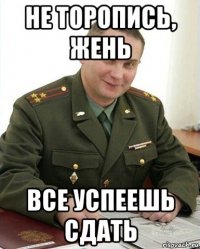 не торопись, жень все успеешь сдать