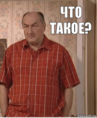 Что такое?