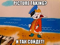 picture taking? и так сойдет!