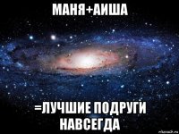 маня+аиша =лучшие подруги навсегда