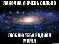 ланочка, я очень сильно люблю тебя родная моя)))