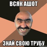 всяк ашот знай свою трубу