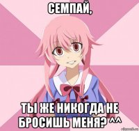 семпай, ты же никогда не бросишь меня? ^^