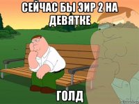 сейчас бы эир 2 на девятке голд