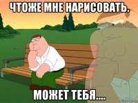 чтоже мне нарисовать. может тебя....