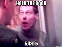 hold the door блять
