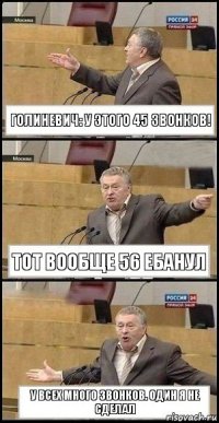 Голиневич: у этого 45 звонков! Тот вообще 56 ебанул У всех много звонков. один я не сделал