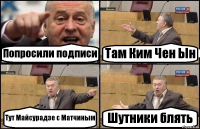 Попросили подписи Там Ким Чен Ын Тут Майсурадзе с Матчиным Шутники блять