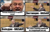 Хочешь нормально отгрузить товар? Поставщик - НАЕБАЛ! Володин - НАЕБАЛ! Всё, хуле! Переход прибыли на следующий месяц!