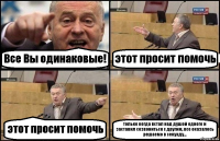 Все Вы одинаковые! этот просит помочь этот просит помочь только когда встал над душой одного и заставил созвониться с другим, все оказалось решаемо в секунду...