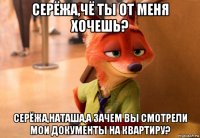 серёжа,чё ты от меня хочешь? серёжа,наташа,а зачем вы смотрели мои документы на квартиру?