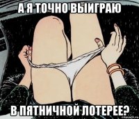 а я точно выиграю в пятничной лотерее?