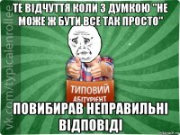 те відчуття коли з думкою "не може ж бути все так просто" повибирав неправильні відповіді