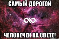 самый дорогой человечек на свете!