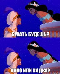 Бухать будешь? Пиво или водка?