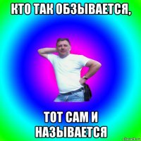 кто так обзывается, тот сам и называется