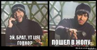 Эй, брат, YT Life говно? ПОШЕЛ В ЖОПУ...