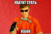 хватит срать уёбок