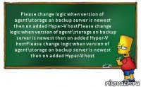 Please change logic when version of agent\storage on backup server is newest then on added Hyper-V hostPlease change logic when version of agent\storage on backup server is newest then on added Hyper-V hostPlease change logic when version of agent\storage on backup server is newest then on added Hyper-V host