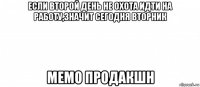 если второй день не охота идти на работу,значит сегодня вторник мемо продакшн