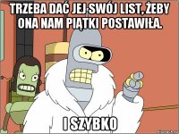 trzeba dać jej swój list, żeby ona nam piątki postawiła. i szybko