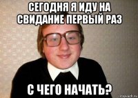 сегодня я иду на свидание первый раз с чего начать?