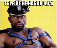 ты еще не набил 0.1% ? 