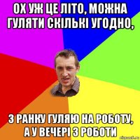 ох уж це літо, можна гуляти скількі угодно, з ранку гуляю на роботу, а у вечері з роботи