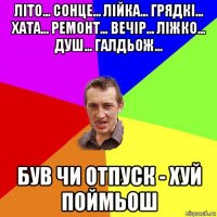 літо... сонце... лійка... грядкі… хата... ремонт… вечір... ліжко... душ... галдьож... був чи отпуск - хуй поймьош