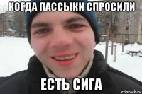 когда пассыки спросили есть сига