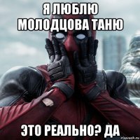 я люблю молодцова таню это реально? да