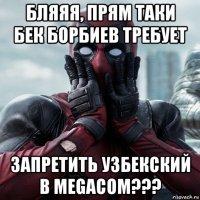 бляяя, прям таки бек борбиев требует запретить узбекский в megacom???