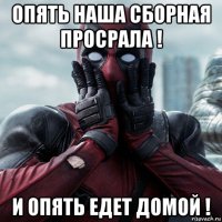 опять наша сборная просрала ! и опять едет домой !