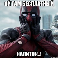 ой там бесплатный .... напиток..!