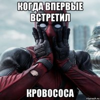 когда впервые встретил кровососа