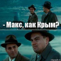 - Макс, как Крым? 