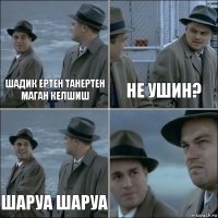 Шадик ертен танертен маган келшиш Не ушин? Шаруа шаруа 