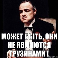 Может быть, они не являются Грузинами !