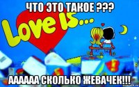 что это такое ??? аааааа сколько жевачек!!!