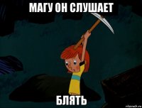 магу он слушает блять