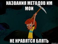 названия методов им мои не нравятся блять